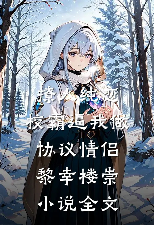 撩人纯恋：校霸逼我做协议情侣黎幸楼崇小说全文