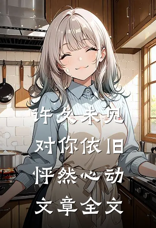 许久未见，对你依旧怦然心动文章全文