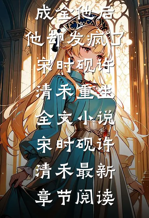 我同意离婚成全他后，他却发疯了宋时砚许清禾重生全文小说宋时砚许清禾最新章节阅读