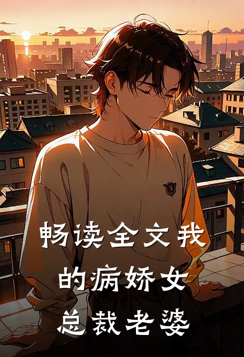 畅读全文我的病娇女总裁老婆