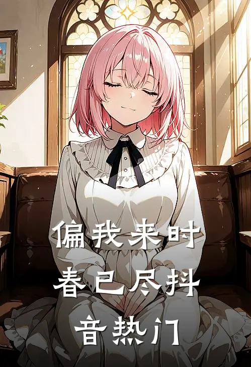 偏我来时春已尽抖音热门