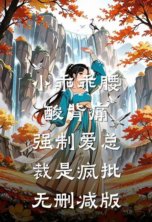 小乖乖腰酸背痛，强制爱总裁是疯批无删减版