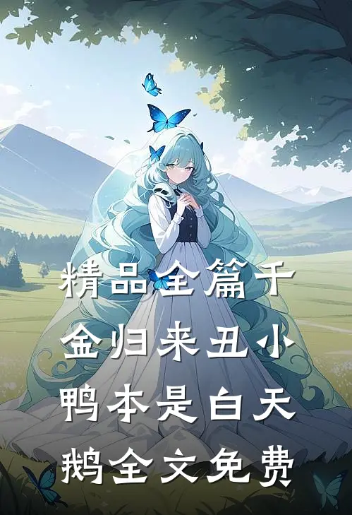 精品全篇千金归来丑小鸭本是白天鹅全文免费