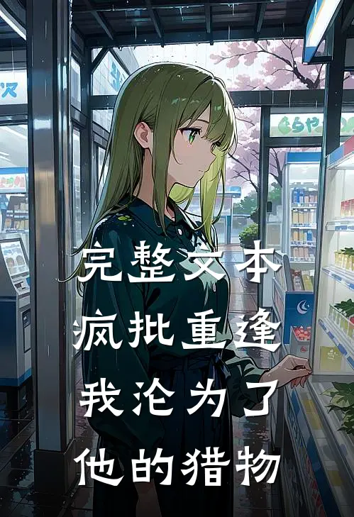 完整文本疯批重逢：我沦为了他的猎物