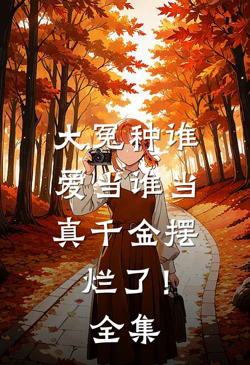 大冤种谁爱当谁当，真千金摆烂了！全集