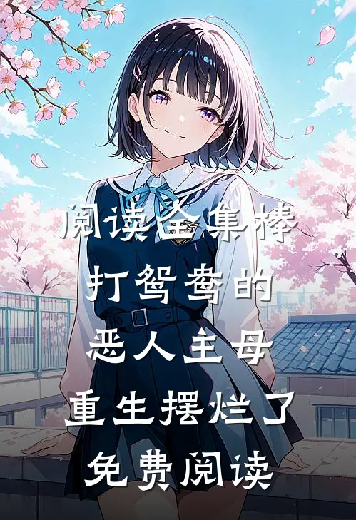 阅读全集棒打鸳鸯的恶人主母,重生摆烂了免费阅读