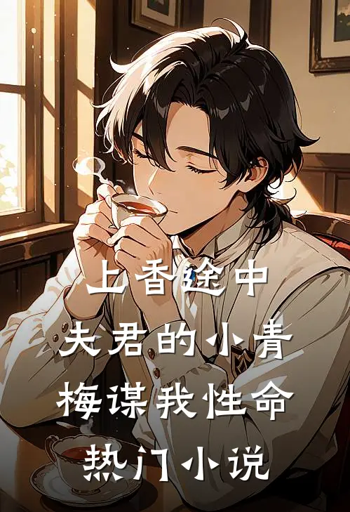 上香途中，夫君的小青梅谋我性命热门小说