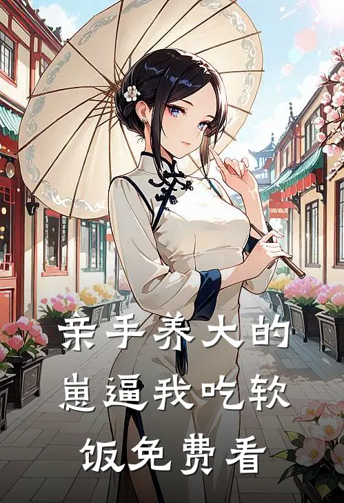 亲手养大的崽逼我吃软饭免费看