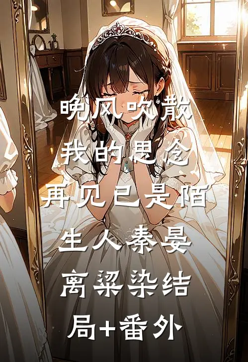 晚风吹散我的思念，再见已是陌生人秦晏离粱染结局+番外