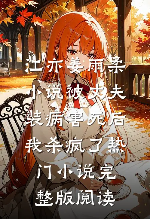 江亦姜雨柔小说被丈夫装病害死后，我杀疯了热门小说完整版阅读