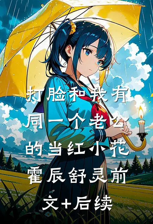 打脸和我有同一个老公的当红小花霍辰舒灵前文+后续