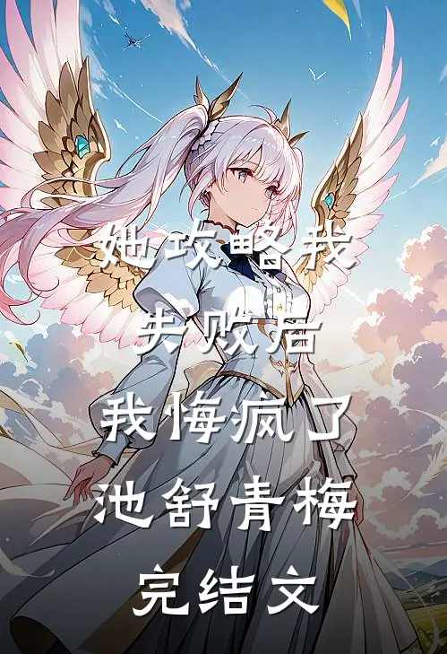 她攻略我失败后，我悔疯了池舒青梅完结文