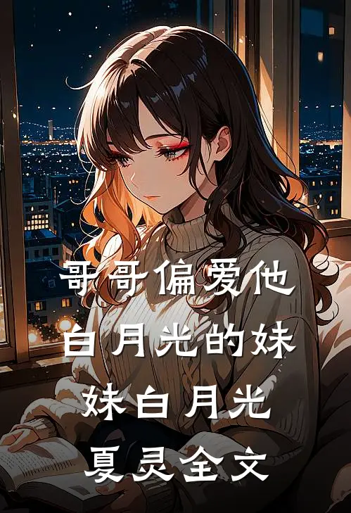 哥哥偏爱他白月光的妹妹白月光夏灵全文
