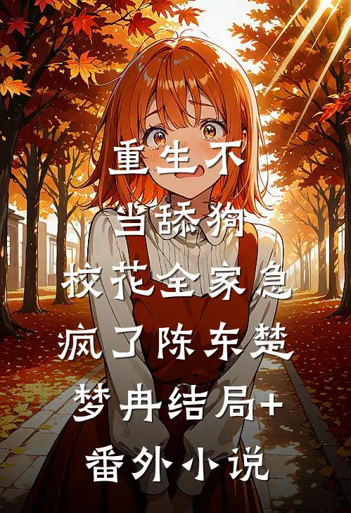 重生不当舔狗，校花全家急疯了陈东楚梦冉结局+番外小说