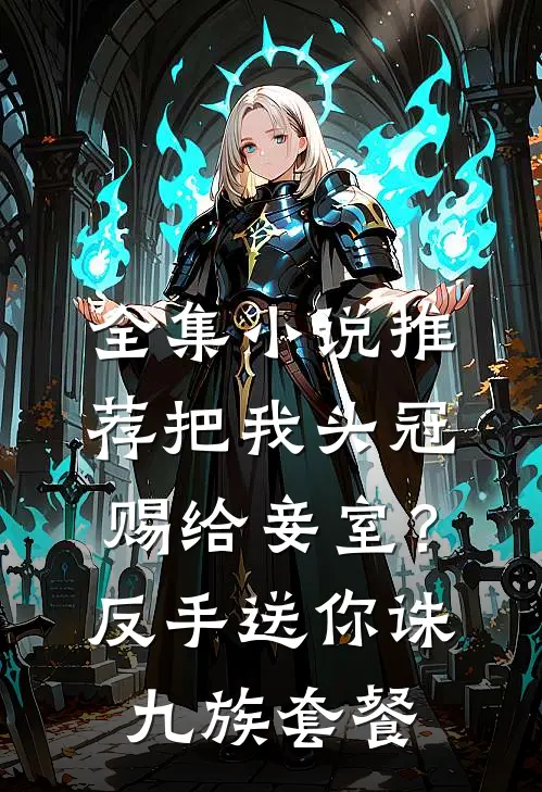 全集小说推荐把我头冠赐给妾室？反手送你诛九族套餐