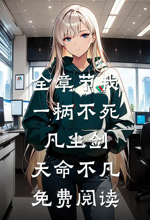 全章节我,一柄不死凡尘剑,天命不凡免费阅读