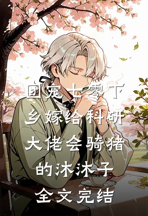 团宠七零下乡嫁给科研大佬会骑猪的沐沐子全文完结