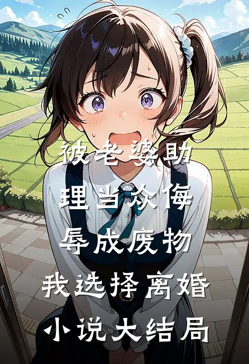 被老婆助理当众侮辱成废物，我选择离婚小说大结局