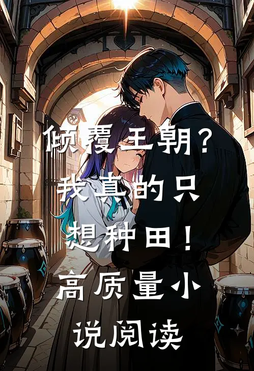 倾覆王朝？我真的只想种田！高质量小说阅读
