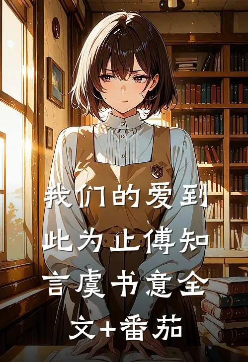 我们的爱到此为止傅知言虞书意全文+番茄