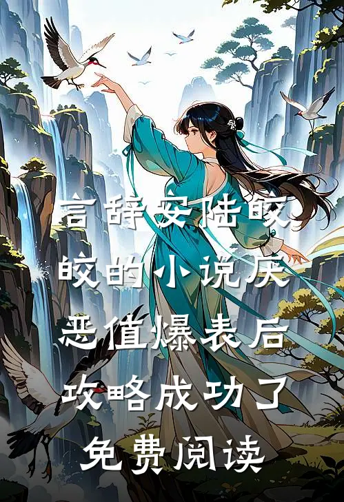言辞安陆皎皎的小说厌恶值爆表后，攻略成功了免费阅读