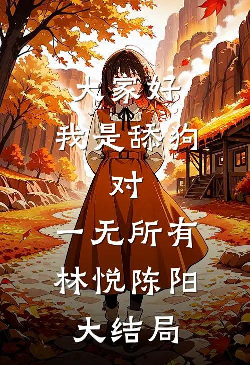 大家好，我是舔狗，对，一无所有林悦陈阳大结局
