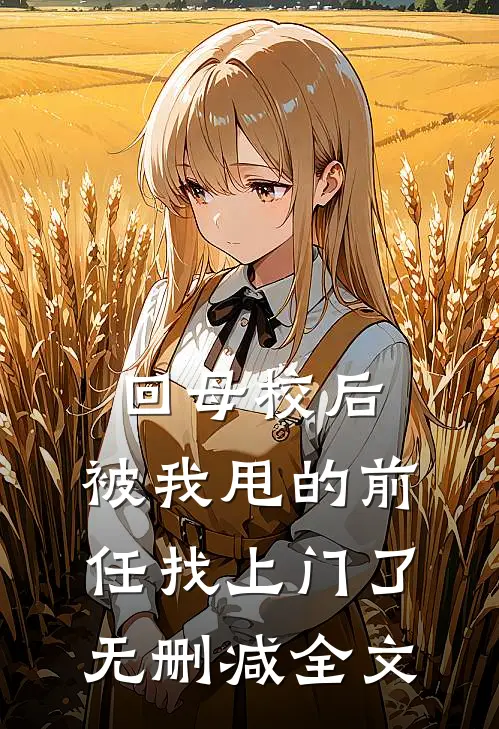 回母校后，被我甩的前任找上门了无删减全文