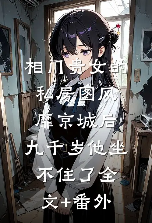 相门贵女的私房图风靡京城后，九千岁他坐不住了全文+番外