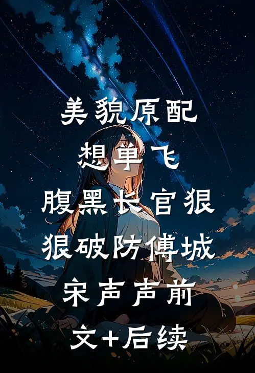 美貌原配想单飞，腹黑长官狠狠破防傅城宋声声前文+后续