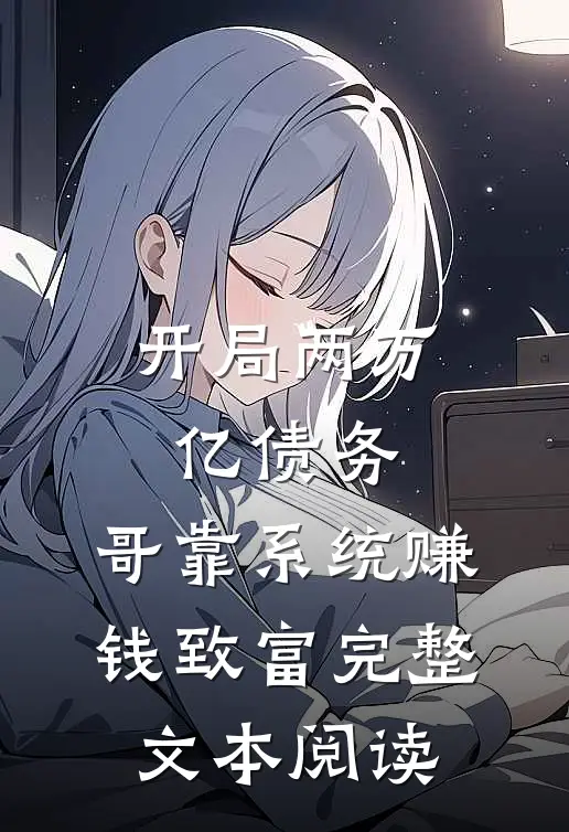 开局两万亿债务，哥靠系统赚钱致富完整文本阅读