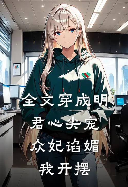 全文穿成明君心尖宠，众妃谄媚我开摆