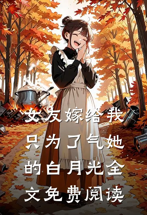 女友嫁给我，只为了气她的白月光全文免费阅读