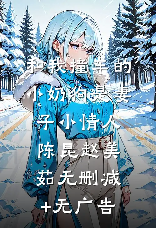 和我撞车的小奶狗是妻子小情人陈昆赵美茹无删减+无广告