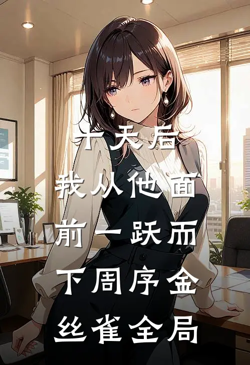十天后，我从他面前一跃而下周序金丝雀全局
