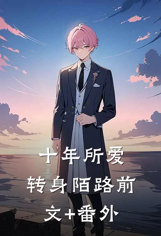 十年所爱，转身陌路前文+番外