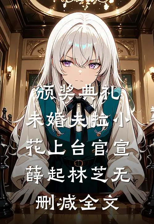 颁奖典礼，未婚夫拉小花上台官宣薛起林芝无删减全文