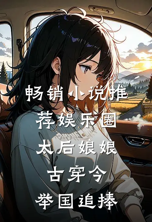 畅销小说推荐娱乐圈：太后娘娘古穿今，举国追捧