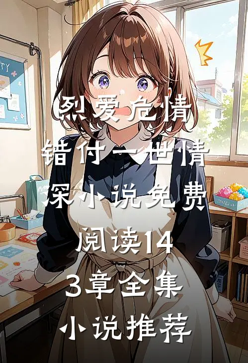 烈爱危情:错付一世情深小说免费阅读143章全集小说推荐