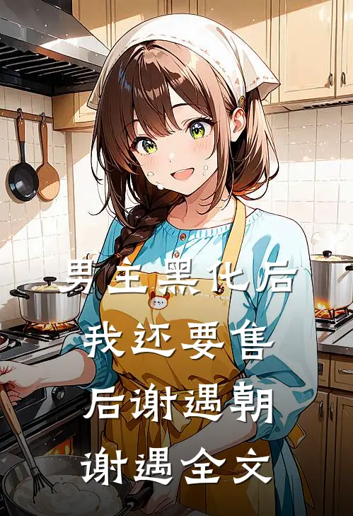 男主黑化后我还要售后谢遇朝谢遇全文