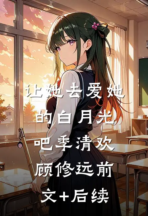 让她去爱她的白月光吧季清欢顾修远前文+后续