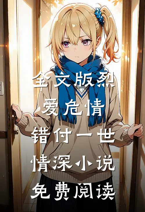 全文版烈爱危情:错付一世情深小说免费阅读