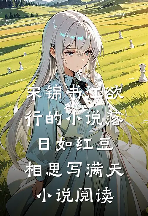 宋锦书江欲行的小说落日如红豆，相思写满天小说阅读