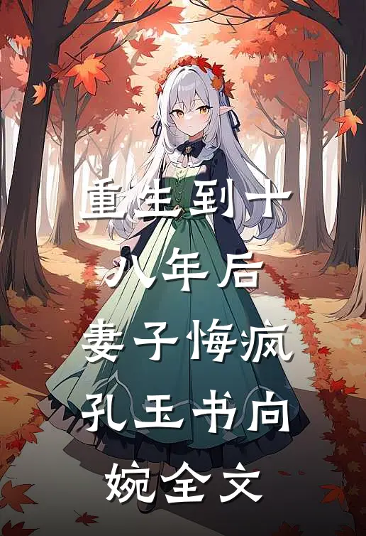 重生到十八年后，妻子悔疯孔玉书向婉全文