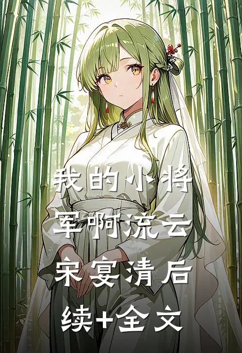 我的小将军啊流云宋宴清后续+全文