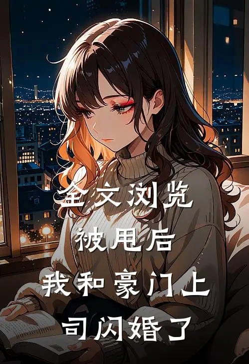 全文浏览被甩后，我和豪门上司闪婚了