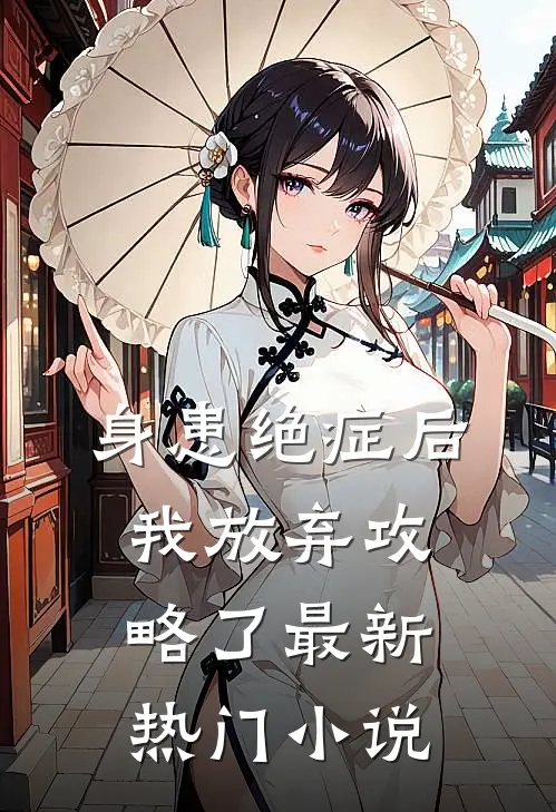 身患绝症后，我放弃攻略了最新热门小说