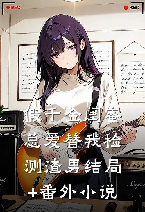假千金闺蜜总爱替我检测渣男结局+番外小说