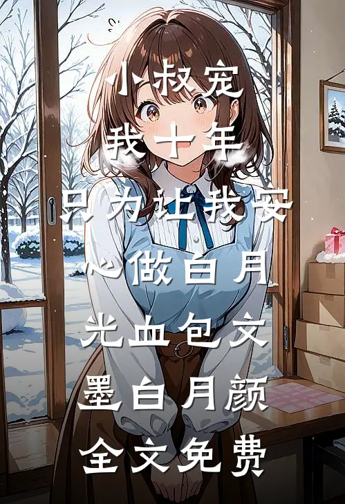 小叔宠我十年，只为让我安心做白月光血包文墨白月颜全文免费
