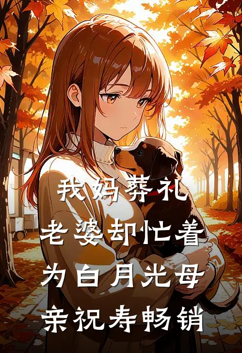 我妈葬礼，老婆却忙着为白月光母亲祝寿畅销