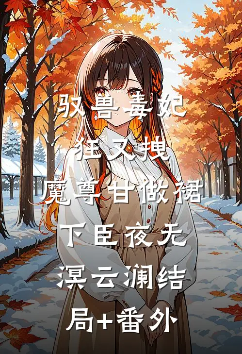 驭兽毒妃狂又拽，魔尊甘做裙下臣夜无溟云澜结局+番外